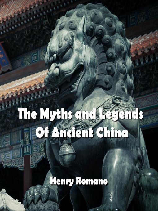 Title details for The Myths and Legends  of Ancient China by HENRY ROMANO - Available